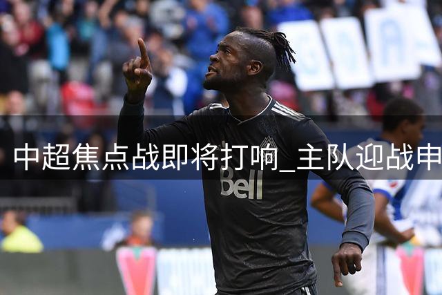 中超焦点战即将打响 主队迎战申花阵容公布引热议