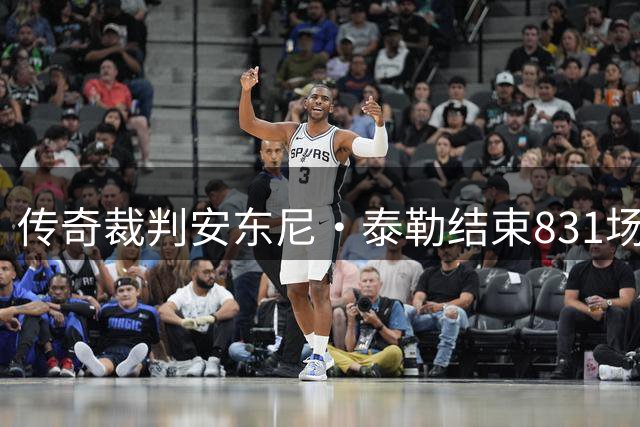 传奇裁判安东尼·泰勒结束831场执法生涯 曾主哨欧冠决赛等重要赛事