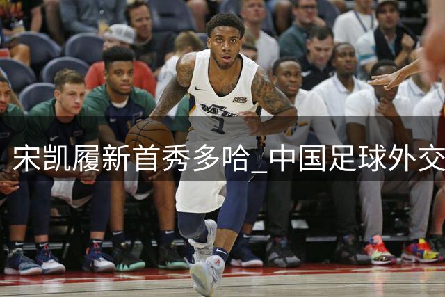 宋凯履新首秀多哈 中国足球外交能否重振旗鼓