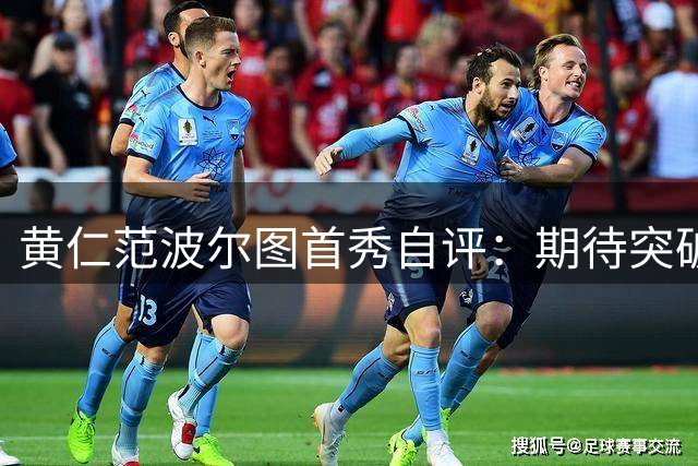 黄仁范波尔图首秀自评：期待突破自我，巨龙球场氛围获盛赞